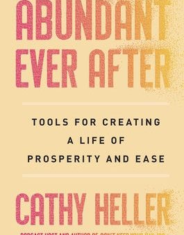 Abundant Ever After: Tools for Creating a Life of Prosperity and Ease For Cheap