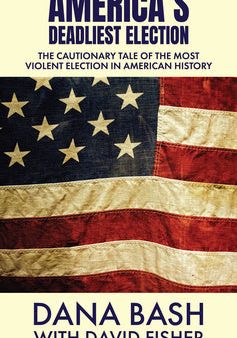 America s Deadliest Election: The Cautionary Tale of the Most Violent Election in American History For Discount