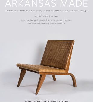 Arkansas Made, Volume 1: A Survey of the Decorative, Mechanical, and Fine Arts Produced in Arkansas Through 1950 Volume 1 Online