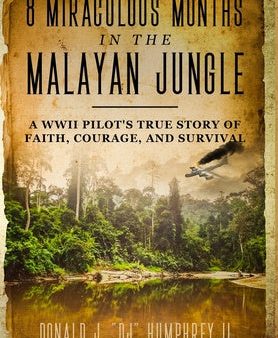 8 Miraculous Months in the Malayan Jungle: A WWII Pilot s True Story of Faith, Courage, and Survival Cheap