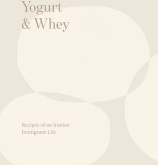 Yogurt & Whey: Recipes of an Iranian Immigrant Life For Sale