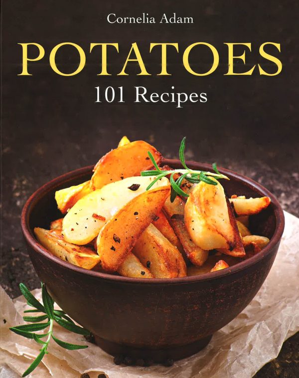 Potatoes: 101 Recipes - A Passion For Spuds Hot on Sale