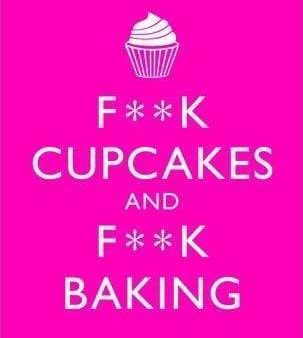 F**K Cupcakes & F**K Baking : Exacting Sweet Revenge On All Things Delicious Online