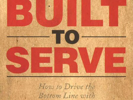 Built To Serve: How To Drive The Bottom Line With People-First Practices Online now