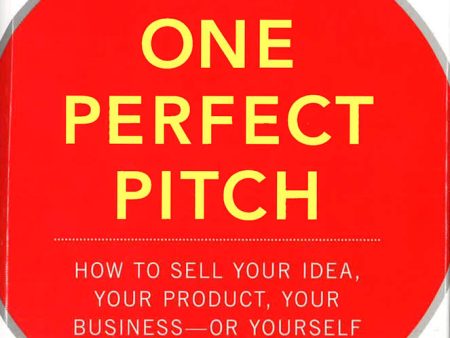 One Perfect Pitch: How To Sell Your Idea, Your Product, Your Business--Or Yourself Online now