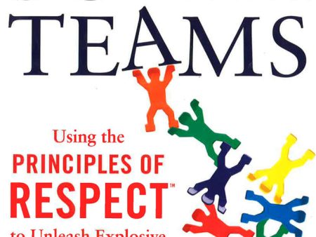 Superteams: Using The Principles Of Respect (Tm) To Unleash Explosive Business Performance For Cheap