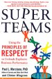 Superteams: Using The Principles Of Respect (Tm) To Unleash Explosive Business Performance For Cheap